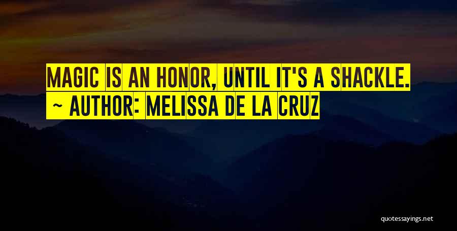 Melissa De La Cruz Quotes: Magic Is An Honor, Until It's A Shackle.