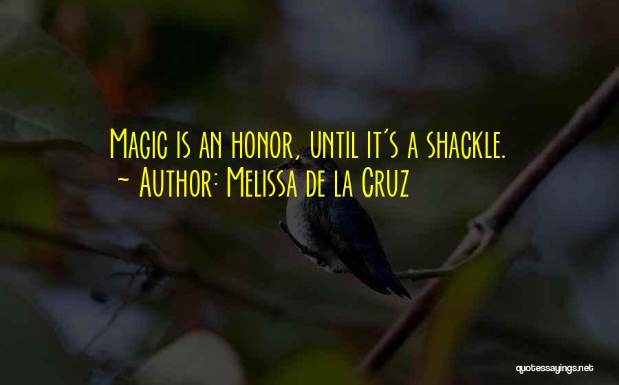 Melissa De La Cruz Quotes: Magic Is An Honor, Until It's A Shackle.