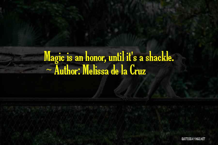 Melissa De La Cruz Quotes: Magic Is An Honor, Until It's A Shackle.