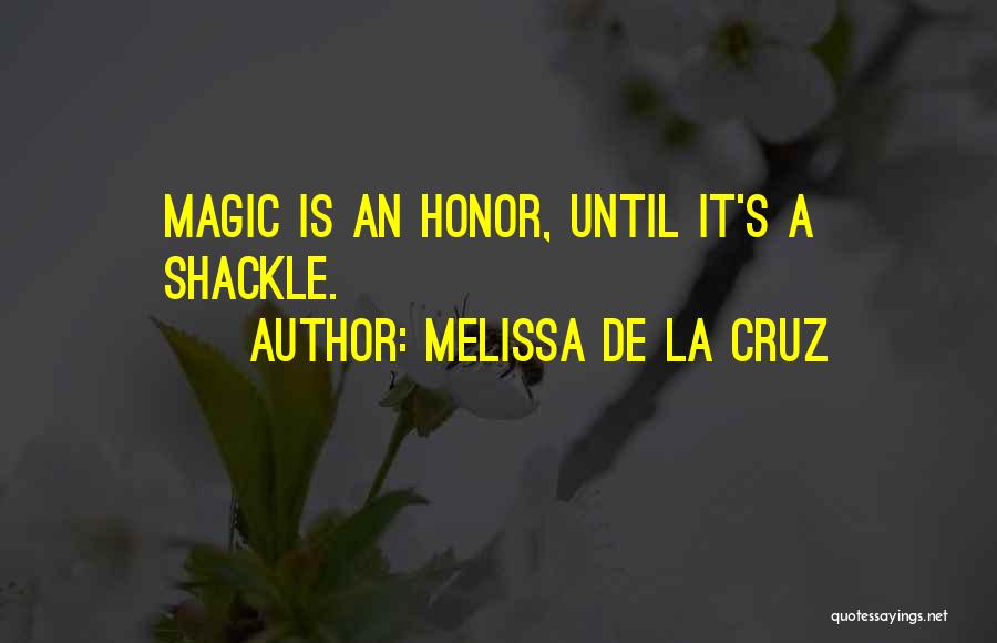 Melissa De La Cruz Quotes: Magic Is An Honor, Until It's A Shackle.