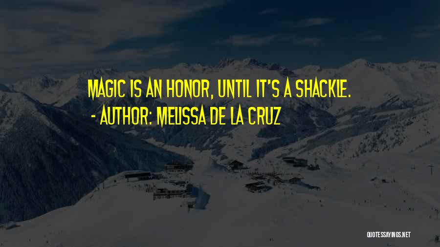 Melissa De La Cruz Quotes: Magic Is An Honor, Until It's A Shackle.