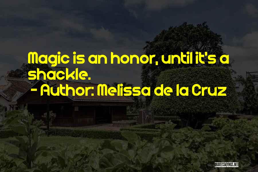 Melissa De La Cruz Quotes: Magic Is An Honor, Until It's A Shackle.