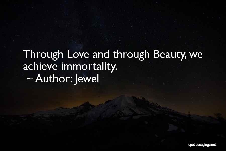 Jewel Quotes: Through Love And Through Beauty, We Achieve Immortality.