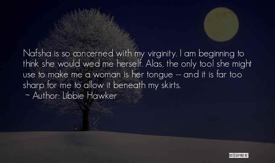 Libbie Hawker Quotes: Nafsha Is So Concerned With My Virginity. I Am Beginning To Think She Would Wed Me Herself. Alas, The Only