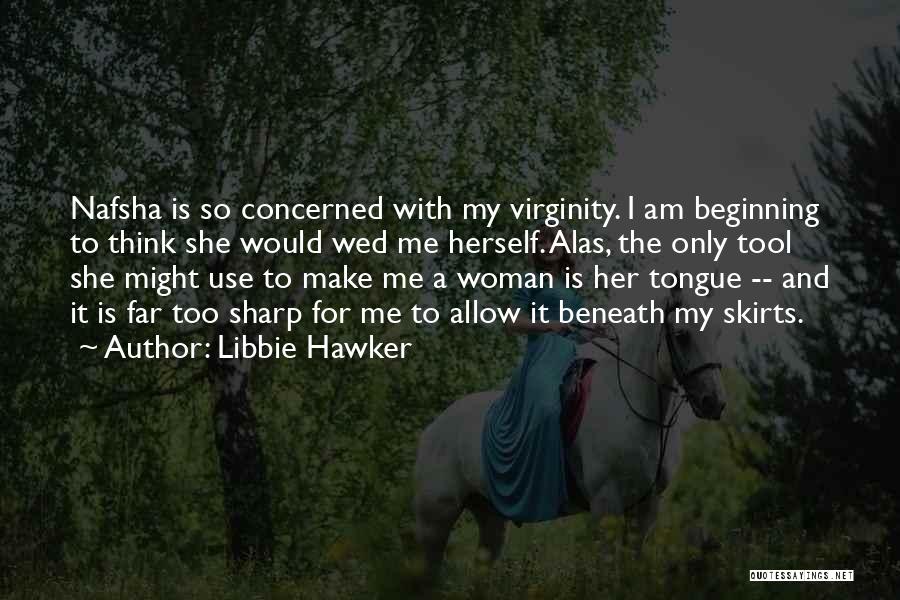 Libbie Hawker Quotes: Nafsha Is So Concerned With My Virginity. I Am Beginning To Think She Would Wed Me Herself. Alas, The Only