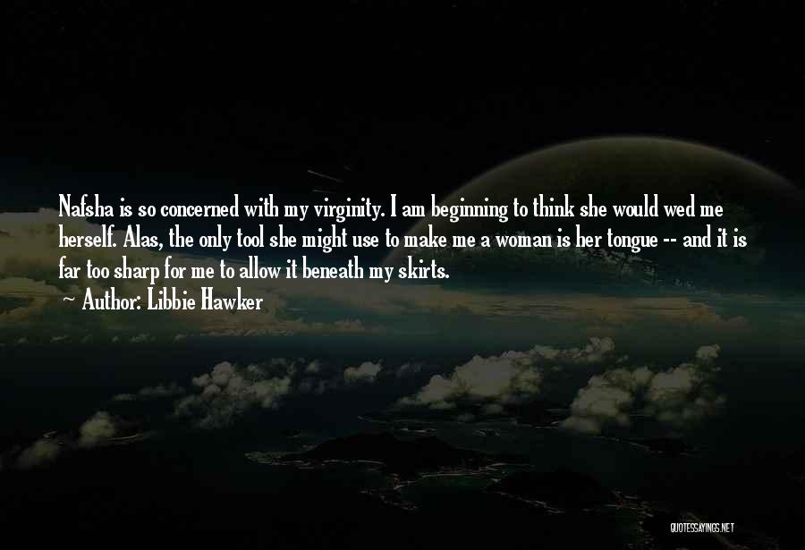 Libbie Hawker Quotes: Nafsha Is So Concerned With My Virginity. I Am Beginning To Think She Would Wed Me Herself. Alas, The Only