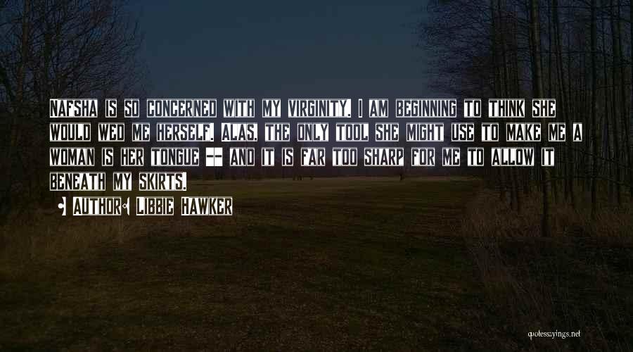 Libbie Hawker Quotes: Nafsha Is So Concerned With My Virginity. I Am Beginning To Think She Would Wed Me Herself. Alas, The Only