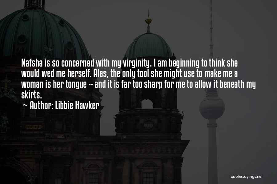 Libbie Hawker Quotes: Nafsha Is So Concerned With My Virginity. I Am Beginning To Think She Would Wed Me Herself. Alas, The Only