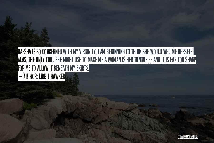 Libbie Hawker Quotes: Nafsha Is So Concerned With My Virginity. I Am Beginning To Think She Would Wed Me Herself. Alas, The Only