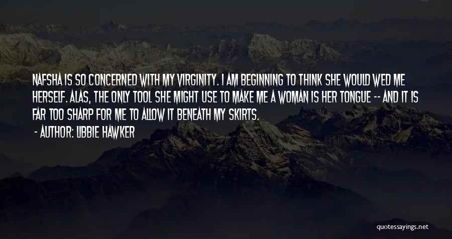 Libbie Hawker Quotes: Nafsha Is So Concerned With My Virginity. I Am Beginning To Think She Would Wed Me Herself. Alas, The Only