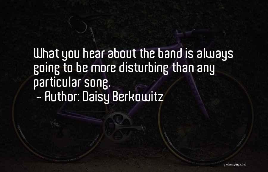 Daisy Berkowitz Quotes: What You Hear About The Band Is Always Going To Be More Disturbing Than Any Particular Song.