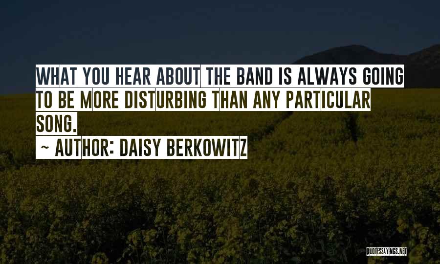 Daisy Berkowitz Quotes: What You Hear About The Band Is Always Going To Be More Disturbing Than Any Particular Song.