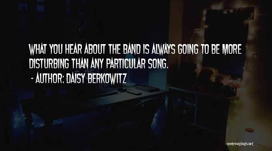 Daisy Berkowitz Quotes: What You Hear About The Band Is Always Going To Be More Disturbing Than Any Particular Song.