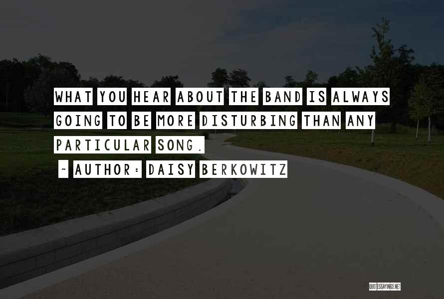 Daisy Berkowitz Quotes: What You Hear About The Band Is Always Going To Be More Disturbing Than Any Particular Song.