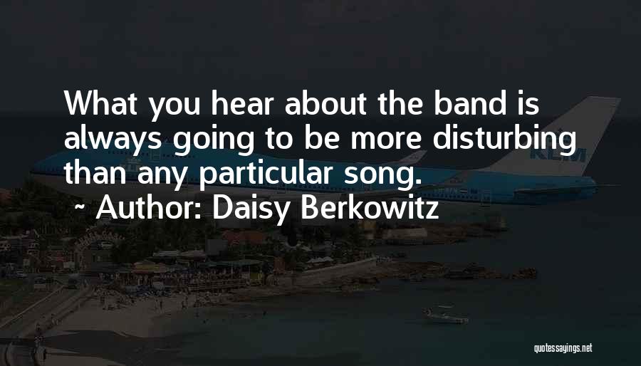 Daisy Berkowitz Quotes: What You Hear About The Band Is Always Going To Be More Disturbing Than Any Particular Song.