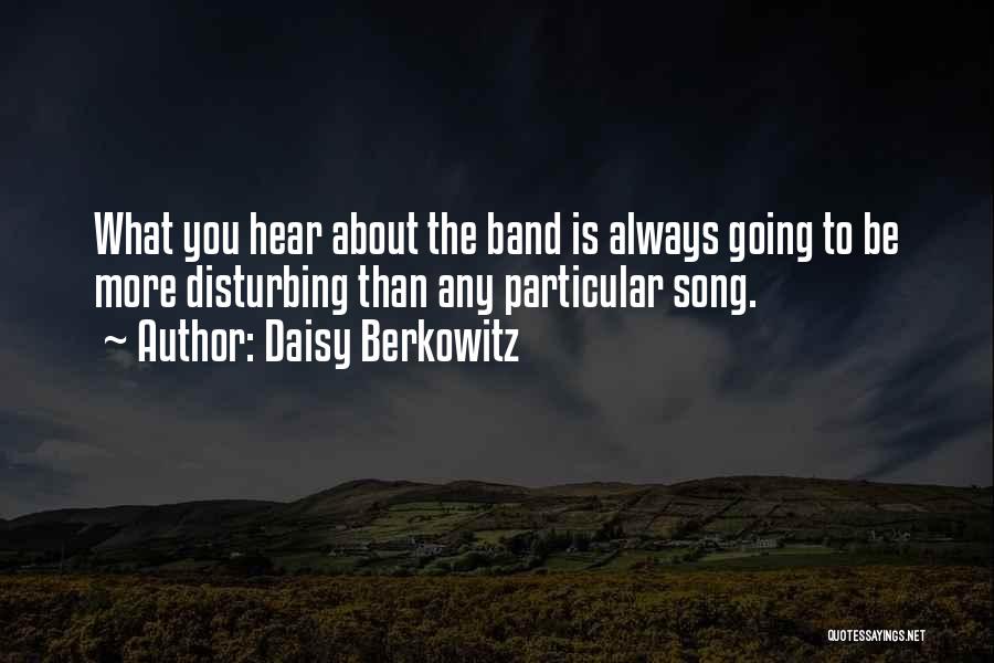 Daisy Berkowitz Quotes: What You Hear About The Band Is Always Going To Be More Disturbing Than Any Particular Song.