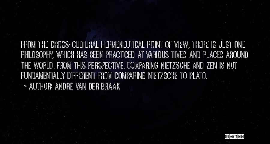 Andre Van Der Braak Quotes: From The Cross-cultural Hermeneutical Point Of View, There Is Just One Philosophy, Which Has Been Practiced At Various Times And