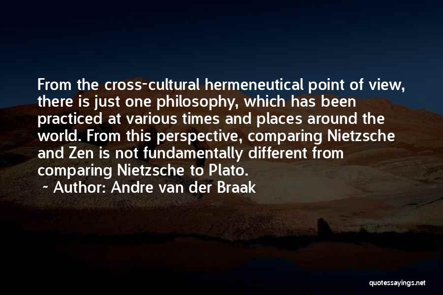 Andre Van Der Braak Quotes: From The Cross-cultural Hermeneutical Point Of View, There Is Just One Philosophy, Which Has Been Practiced At Various Times And