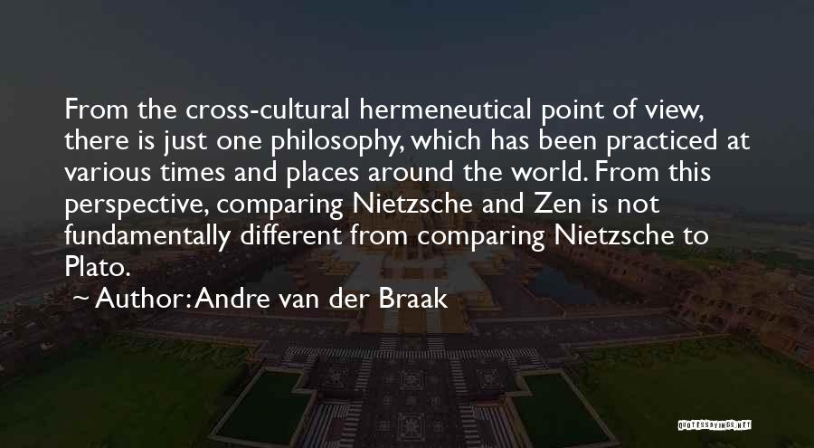 Andre Van Der Braak Quotes: From The Cross-cultural Hermeneutical Point Of View, There Is Just One Philosophy, Which Has Been Practiced At Various Times And