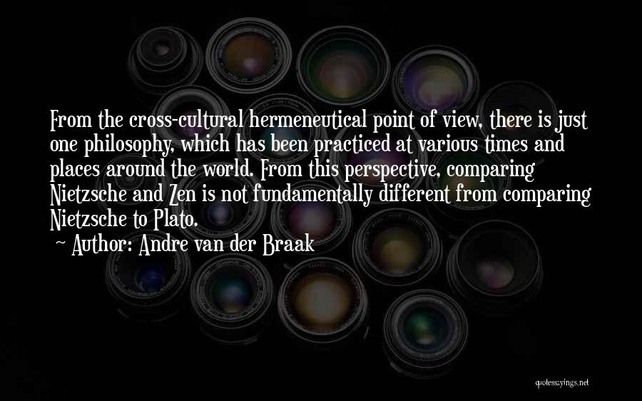 Andre Van Der Braak Quotes: From The Cross-cultural Hermeneutical Point Of View, There Is Just One Philosophy, Which Has Been Practiced At Various Times And