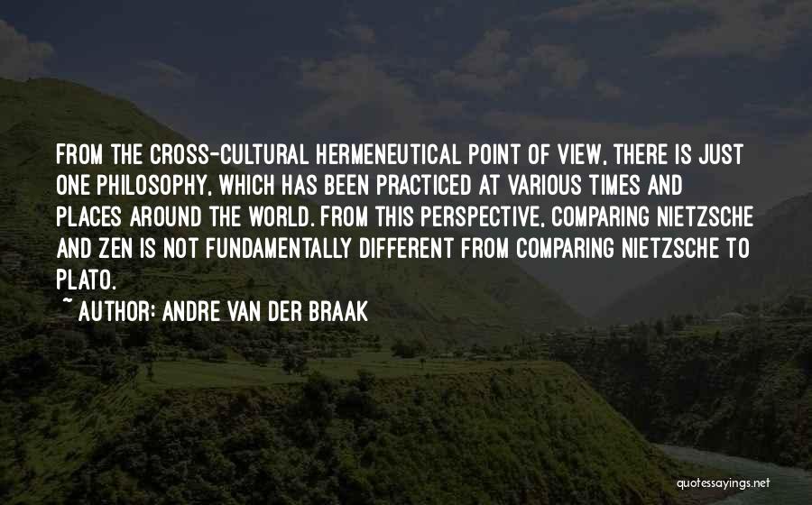 Andre Van Der Braak Quotes: From The Cross-cultural Hermeneutical Point Of View, There Is Just One Philosophy, Which Has Been Practiced At Various Times And