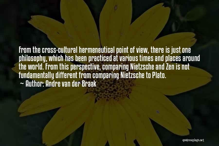 Andre Van Der Braak Quotes: From The Cross-cultural Hermeneutical Point Of View, There Is Just One Philosophy, Which Has Been Practiced At Various Times And