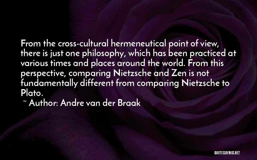 Andre Van Der Braak Quotes: From The Cross-cultural Hermeneutical Point Of View, There Is Just One Philosophy, Which Has Been Practiced At Various Times And