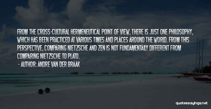 Andre Van Der Braak Quotes: From The Cross-cultural Hermeneutical Point Of View, There Is Just One Philosophy, Which Has Been Practiced At Various Times And