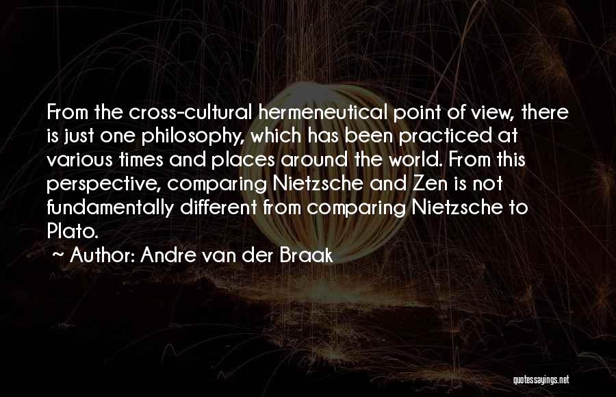 Andre Van Der Braak Quotes: From The Cross-cultural Hermeneutical Point Of View, There Is Just One Philosophy, Which Has Been Practiced At Various Times And