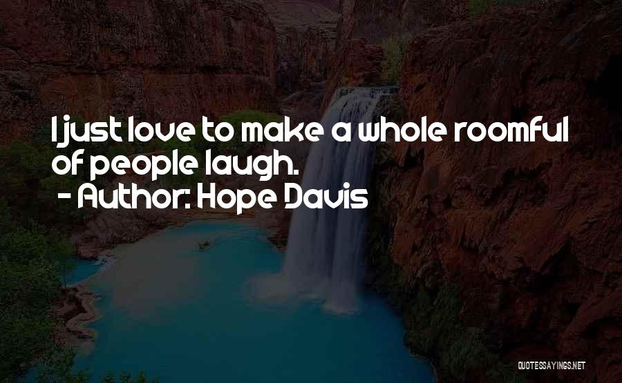 Hope Davis Quotes: I Just Love To Make A Whole Roomful Of People Laugh.