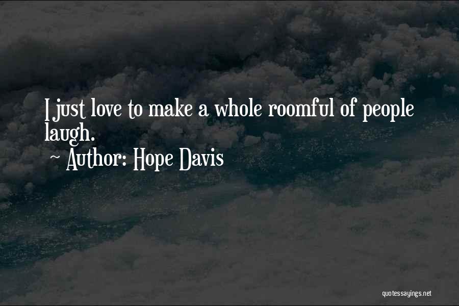 Hope Davis Quotes: I Just Love To Make A Whole Roomful Of People Laugh.