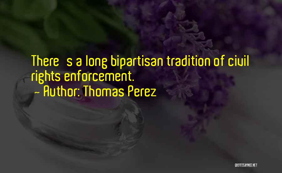 Thomas Perez Quotes: There's A Long Bipartisan Tradition Of Civil Rights Enforcement.