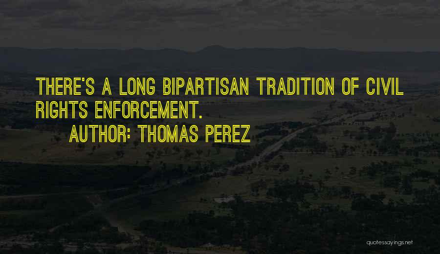 Thomas Perez Quotes: There's A Long Bipartisan Tradition Of Civil Rights Enforcement.