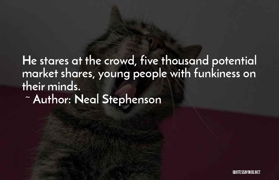 Neal Stephenson Quotes: He Stares At The Crowd, Five Thousand Potential Market Shares, Young People With Funkiness On Their Minds.