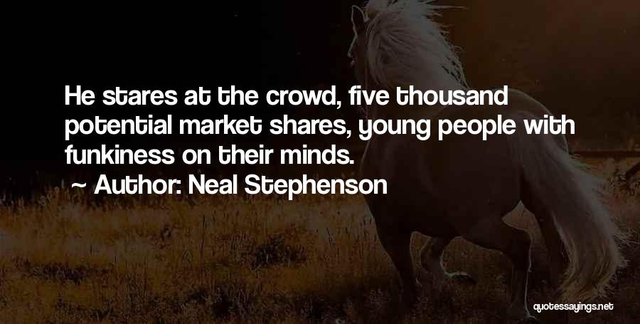 Neal Stephenson Quotes: He Stares At The Crowd, Five Thousand Potential Market Shares, Young People With Funkiness On Their Minds.
