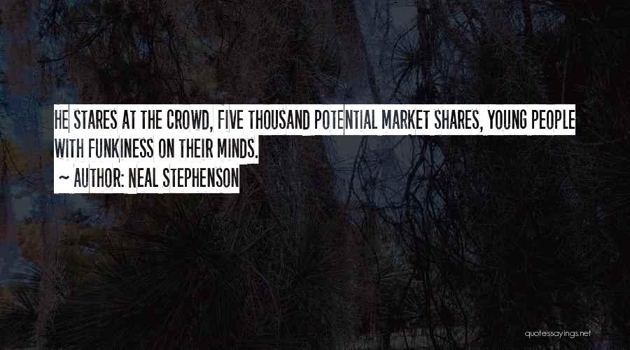 Neal Stephenson Quotes: He Stares At The Crowd, Five Thousand Potential Market Shares, Young People With Funkiness On Their Minds.