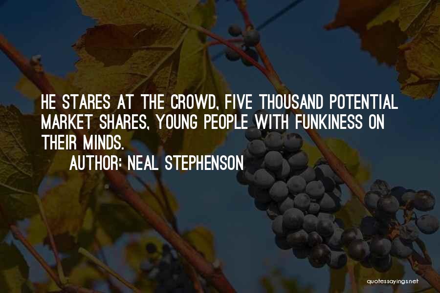 Neal Stephenson Quotes: He Stares At The Crowd, Five Thousand Potential Market Shares, Young People With Funkiness On Their Minds.