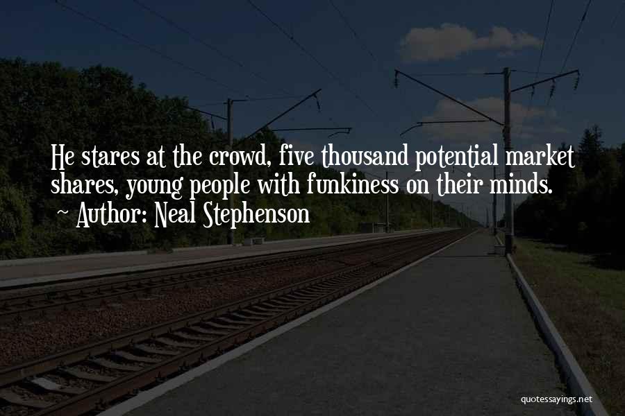 Neal Stephenson Quotes: He Stares At The Crowd, Five Thousand Potential Market Shares, Young People With Funkiness On Their Minds.