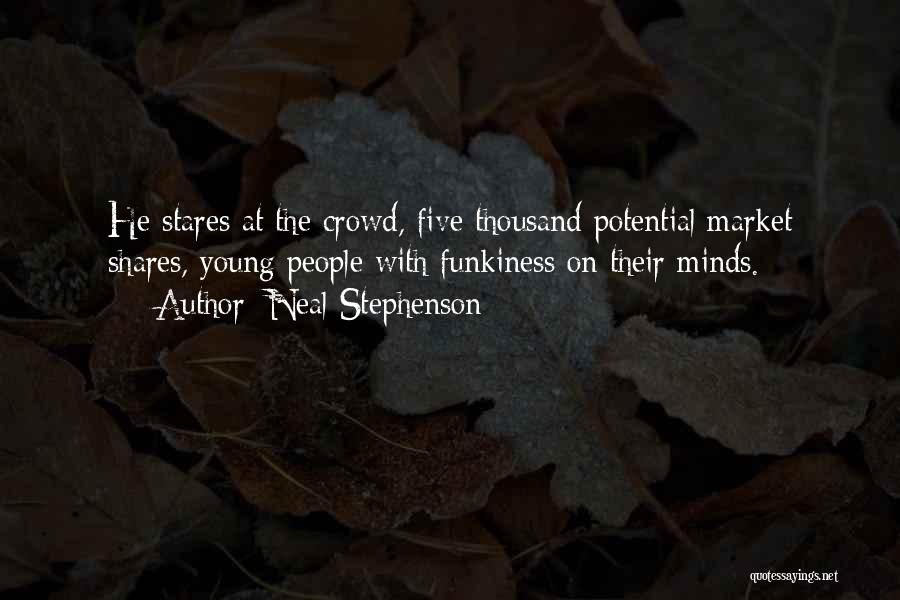 Neal Stephenson Quotes: He Stares At The Crowd, Five Thousand Potential Market Shares, Young People With Funkiness On Their Minds.