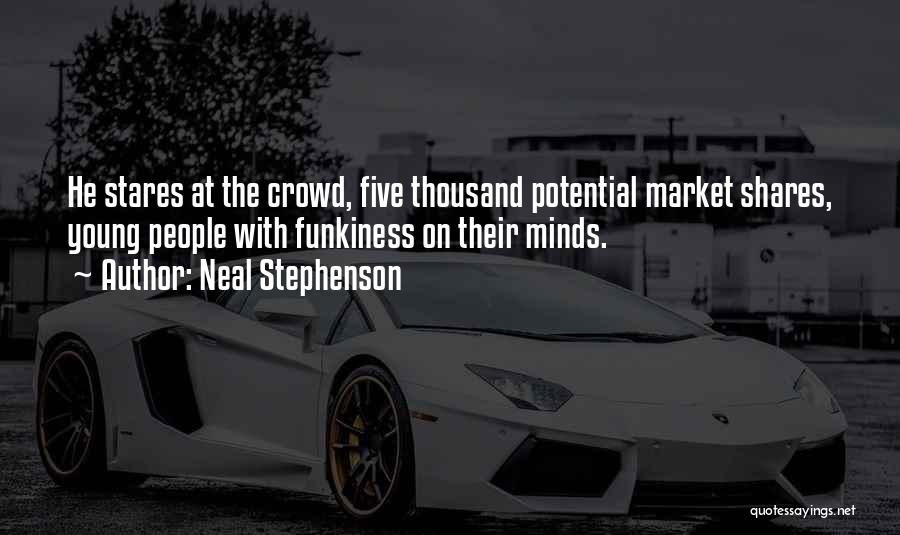 Neal Stephenson Quotes: He Stares At The Crowd, Five Thousand Potential Market Shares, Young People With Funkiness On Their Minds.