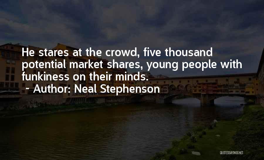 Neal Stephenson Quotes: He Stares At The Crowd, Five Thousand Potential Market Shares, Young People With Funkiness On Their Minds.