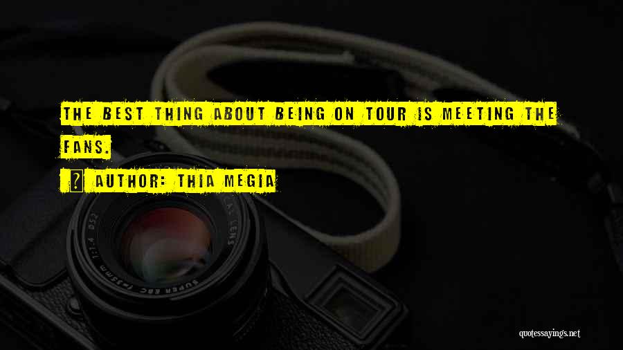 Thia Megia Quotes: The Best Thing About Being On Tour Is Meeting The Fans.