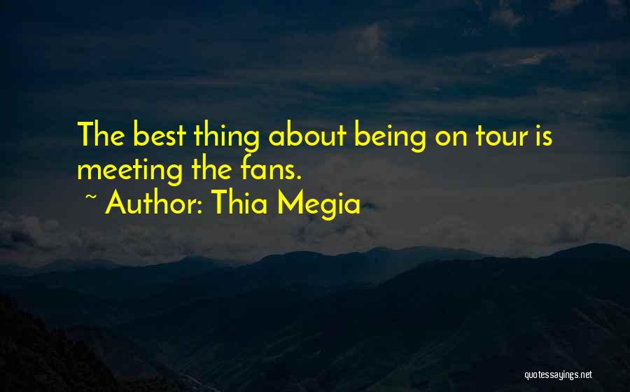 Thia Megia Quotes: The Best Thing About Being On Tour Is Meeting The Fans.