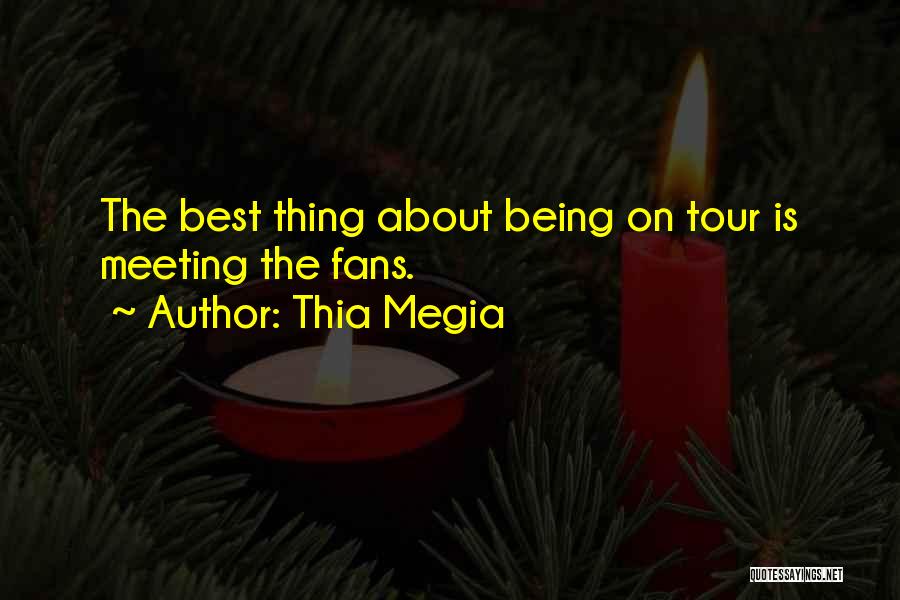 Thia Megia Quotes: The Best Thing About Being On Tour Is Meeting The Fans.