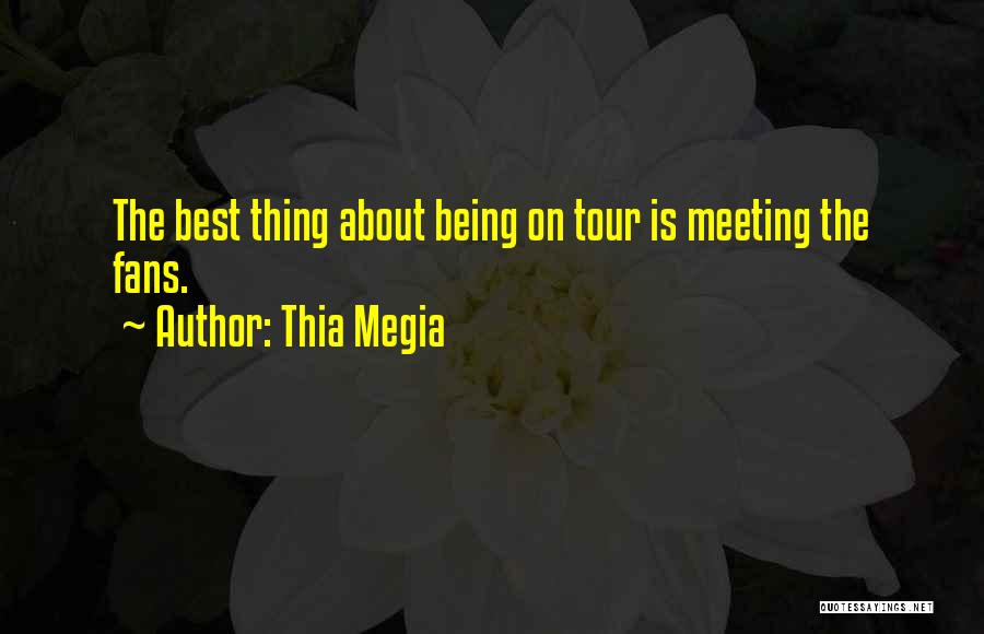 Thia Megia Quotes: The Best Thing About Being On Tour Is Meeting The Fans.