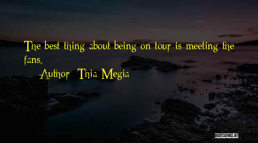 Thia Megia Quotes: The Best Thing About Being On Tour Is Meeting The Fans.
