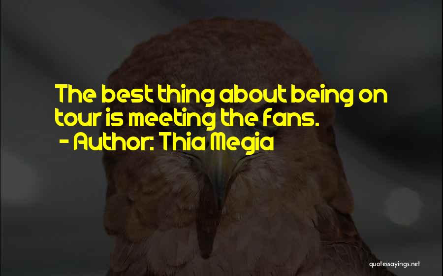 Thia Megia Quotes: The Best Thing About Being On Tour Is Meeting The Fans.