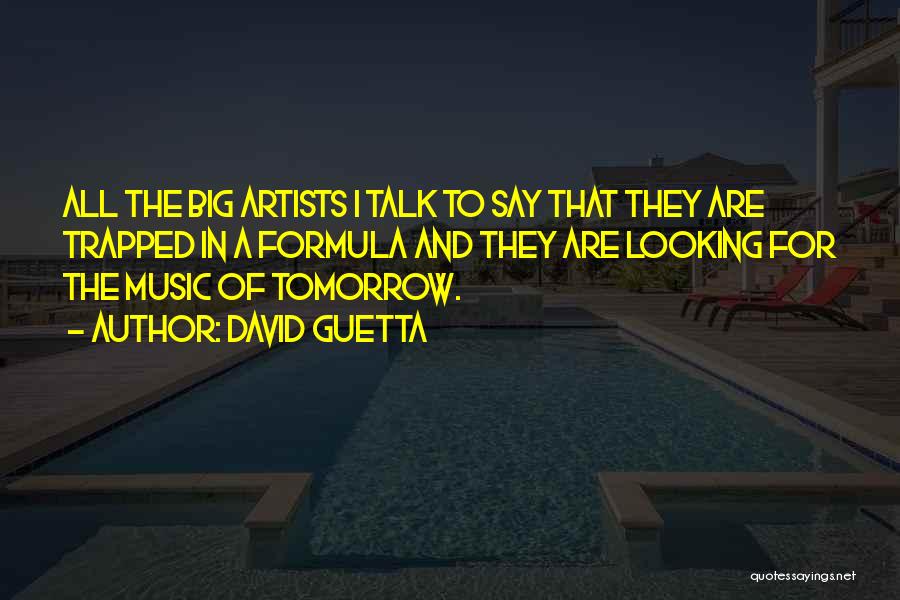 David Guetta Quotes: All The Big Artists I Talk To Say That They Are Trapped In A Formula And They Are Looking For