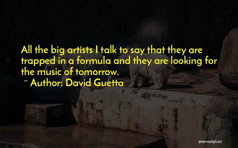 David Guetta Quotes: All The Big Artists I Talk To Say That They Are Trapped In A Formula And They Are Looking For