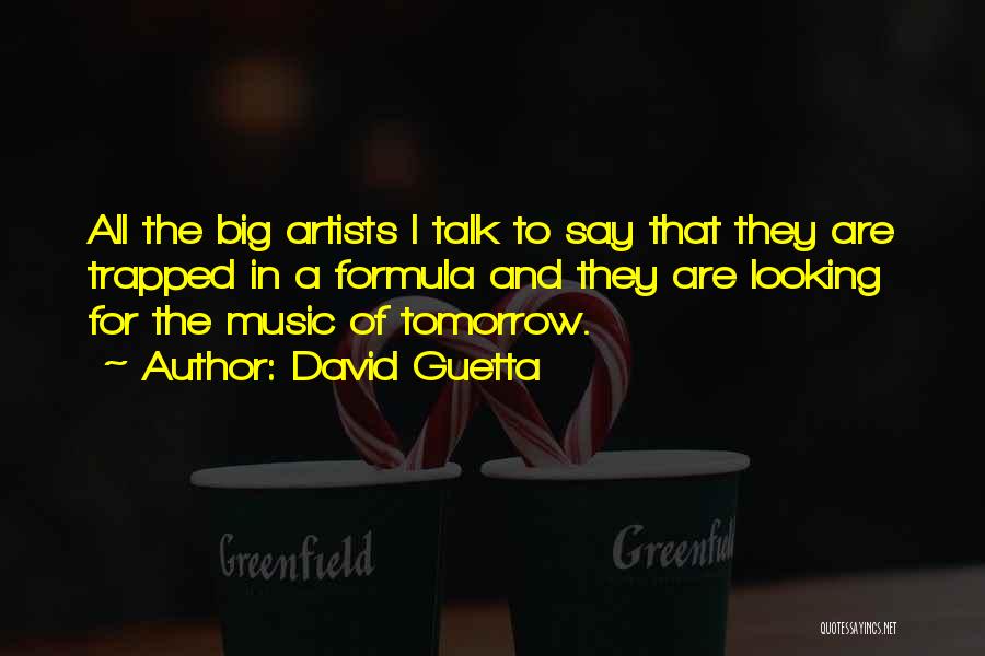 David Guetta Quotes: All The Big Artists I Talk To Say That They Are Trapped In A Formula And They Are Looking For